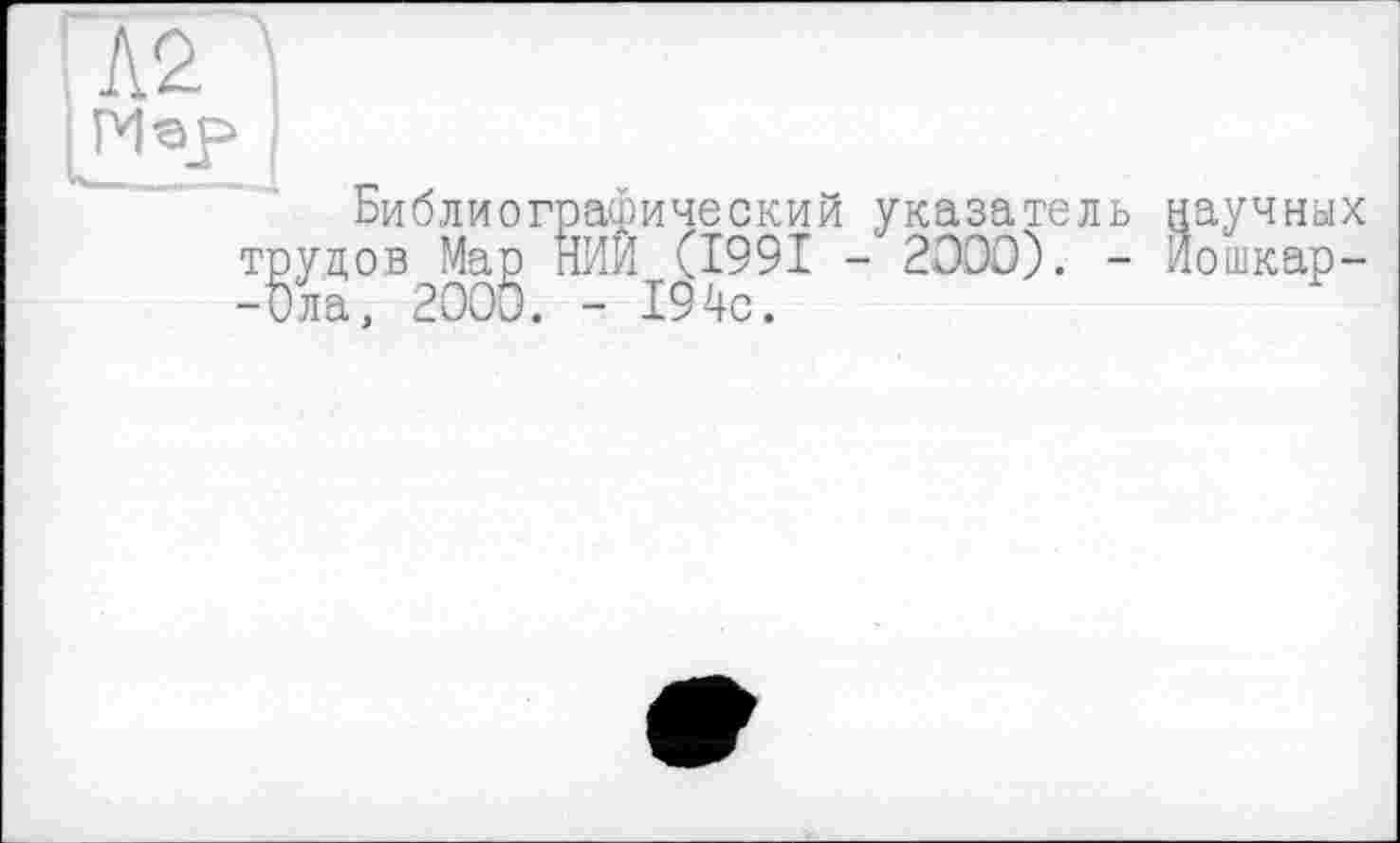 ﻿Библиографический указатель научных трудов Mag НИЙ^(І99І - 2ОЭО). - Йошкар-